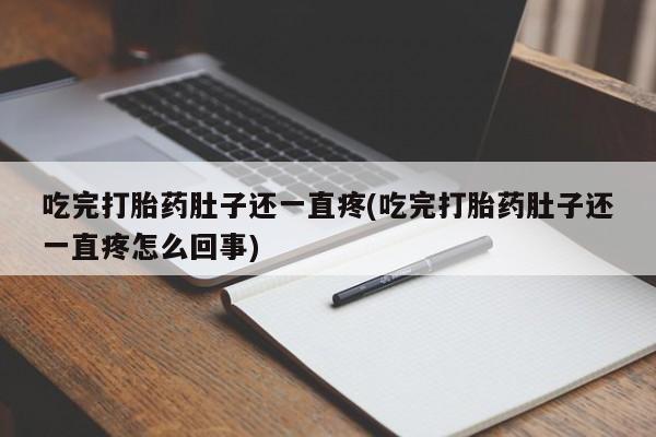 求买打胎药微信号吃完打胎药肚子还一直疼(吃完打胎药肚子还一直疼怎么回事)