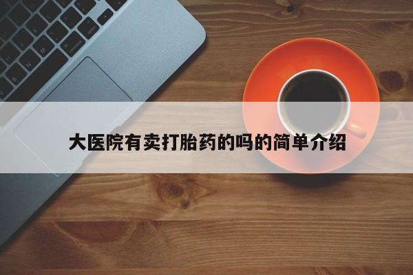 求买打胎药微信号大医院有卖打胎药的吗的简单介绍
