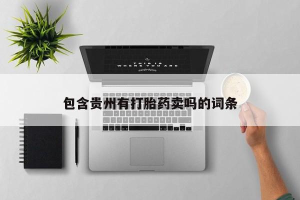 求买打胎药微信号包含贵州有打胎药卖吗的词条
