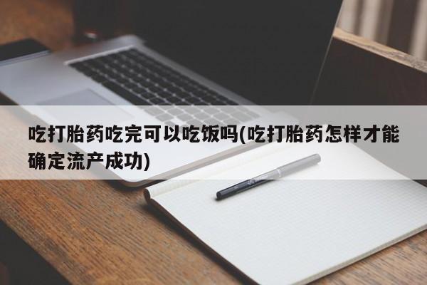 求买打胎药微信号吃打胎药吃完可以吃饭吗(吃打胎药怎样才能确定流产成功)