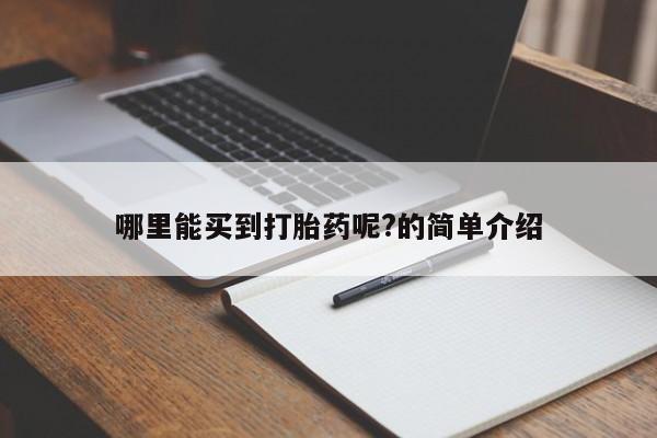求买打胎药微信号哪里能买到打胎药呢?的简单介绍