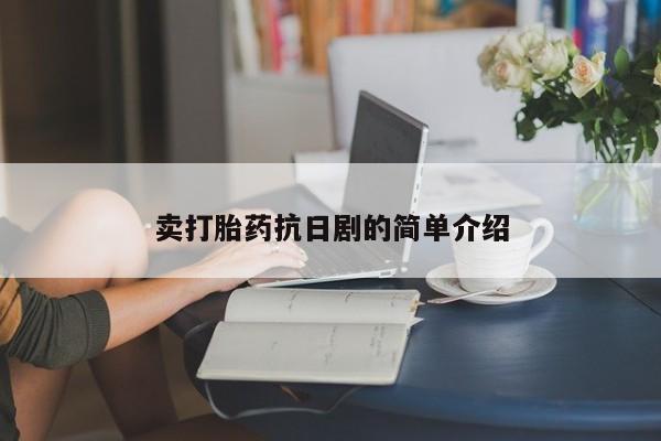 求买打胎药微信号卖打胎药抗日剧的简单介绍