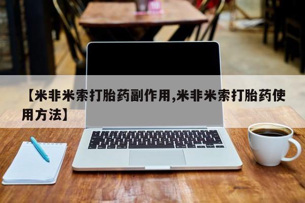 求买打胎药微信号【米非米索打胎药副作用,米非米索打胎药使用方法】