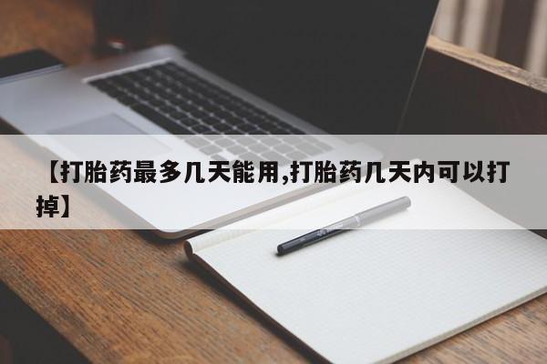 求买打胎药微信号【打胎药最多几天能用,打胎药几天内可以打掉】