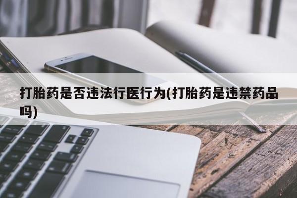 求买打胎药微信号打胎药是否违法行医行为(打胎药是违禁药品吗)