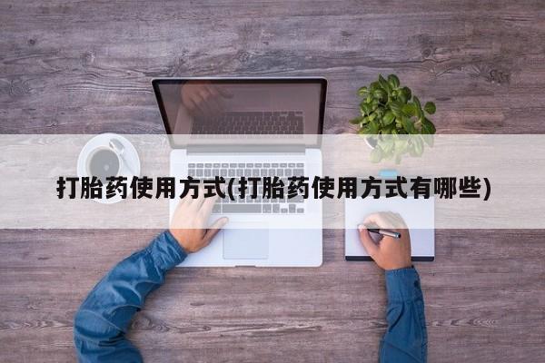 求买打胎药微信号打胎药使用方式(打胎药使用方式有哪些)
