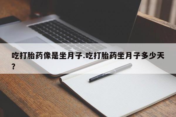 求买打胎药微信号吃打胎药像是坐月子.吃打胎药坐月子多少天？