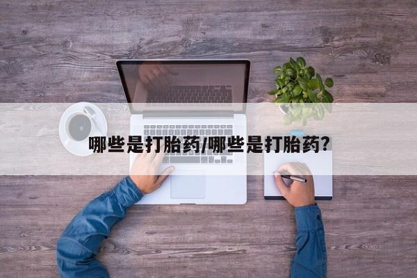 求买打胎药微信号哪些是打胎药/哪些是打胎药?