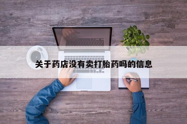 求买打胎药微信号关于药店没有卖打胎药吗的信息